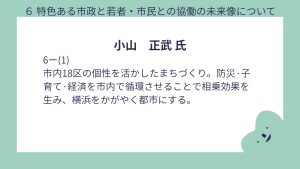 小山氏設問6-(1)回答市内18区の個性を活かしたまちづくり。防災·子育て·経済を市内で循環させることで相乗効果を生み、横浜をかがやく都市にする。