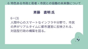 斎藤氏設問6-(3)回答人間中心のスマートなインフラや分野で、市民の声がリアルタイムに都市運営に反映される、対話型行政の構築を図る。